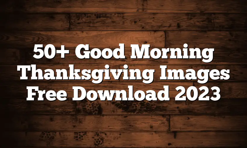 50+ Good Morning Thanksgiving Images Free Download 2023