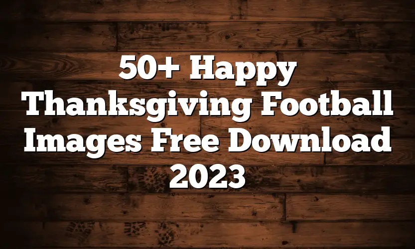 50+ Happy Thanksgiving Football Images Free Download 2023