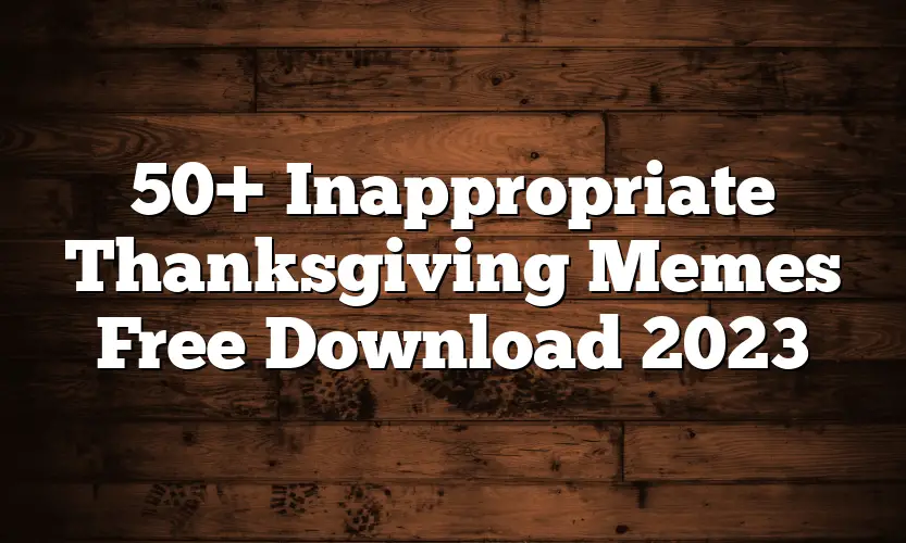 50+ Inappropriate Thanksgiving Memes Free Download 2023