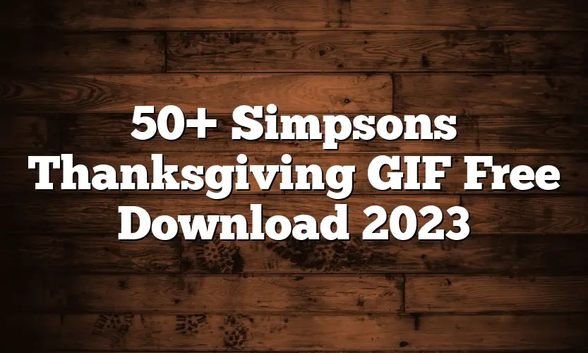 50+ Simpsons Thanksgiving GIF Free Download 2023