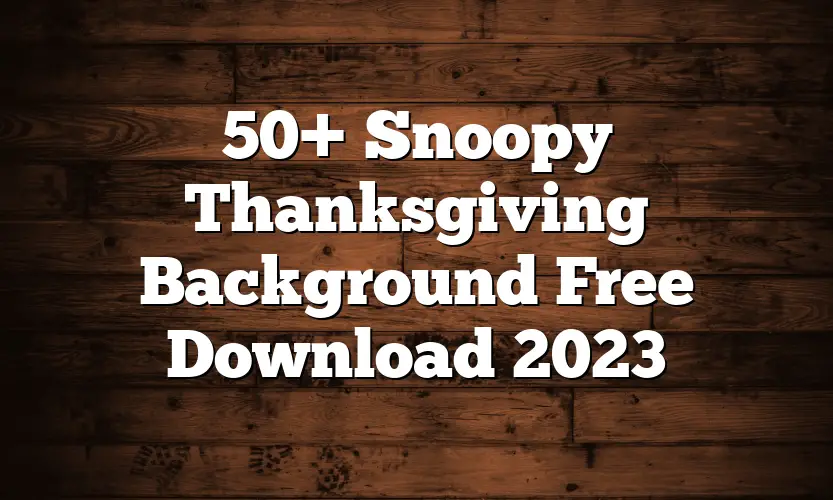50+ Snoopy Thanksgiving Background Free Download 2023