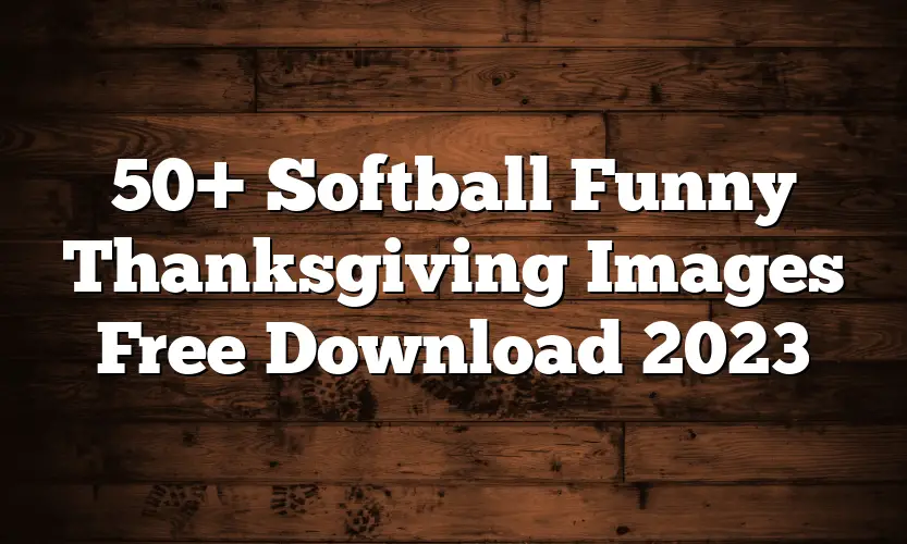 50+ Softball Funny Thanksgiving Images Free Download 2023