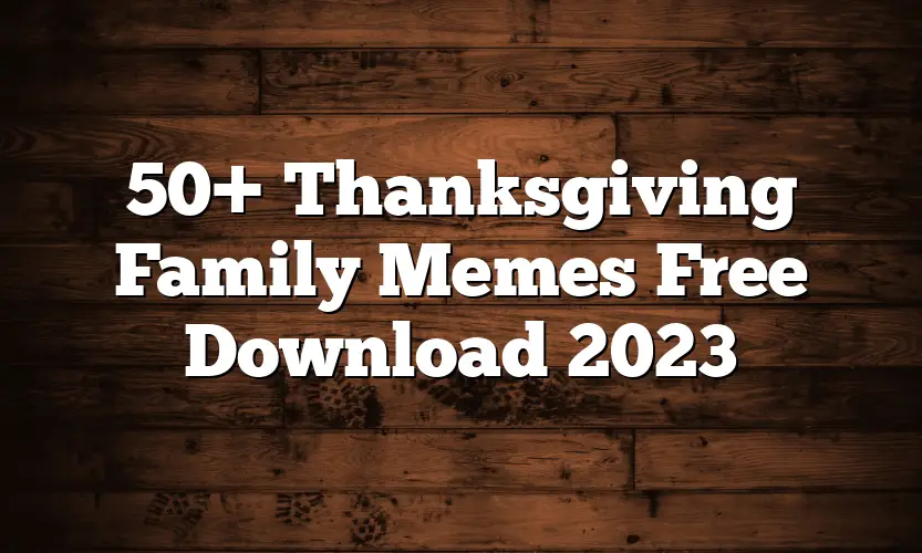 50+ Thanksgiving Family Memes Free Download 2023