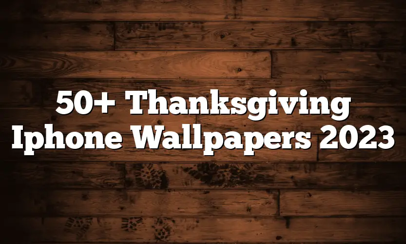 50+ Thanksgiving Iphone Wallpapers 2023