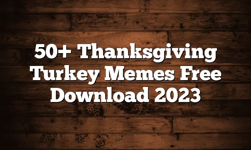 50+ Thanksgiving Turkey Memes Free Download 2023