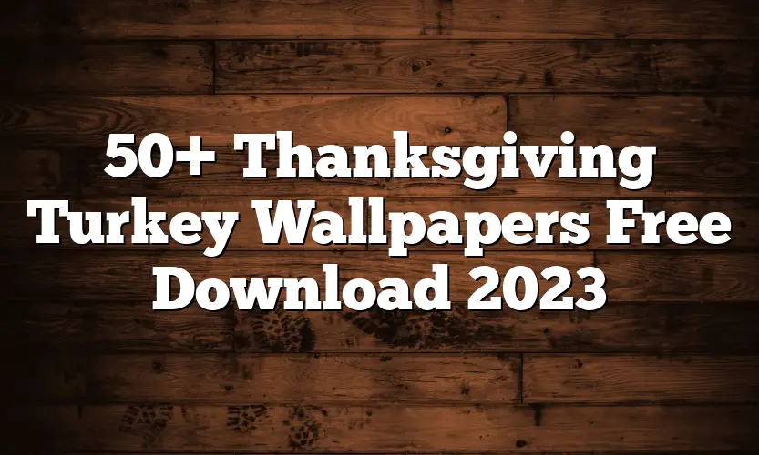 50+ Thanksgiving Turkey Wallpapers Free Download 2023