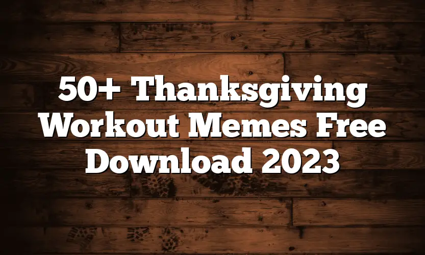 50+ Thanksgiving Workout Memes Free Download 2023