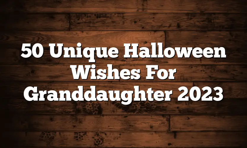 50 Unique Halloween Wishes For Granddaughter 2023
