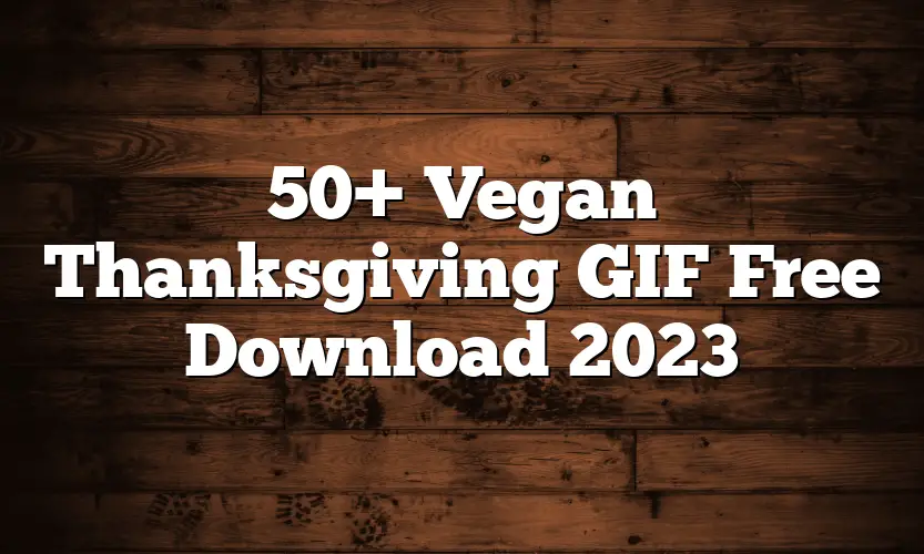 50+ Vegan Thanksgiving GIF Free Download 2023