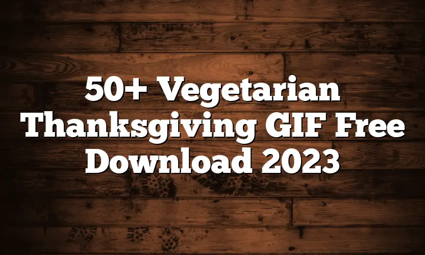 50+ Vegetarian Thanksgiving GIF Free Download 2023