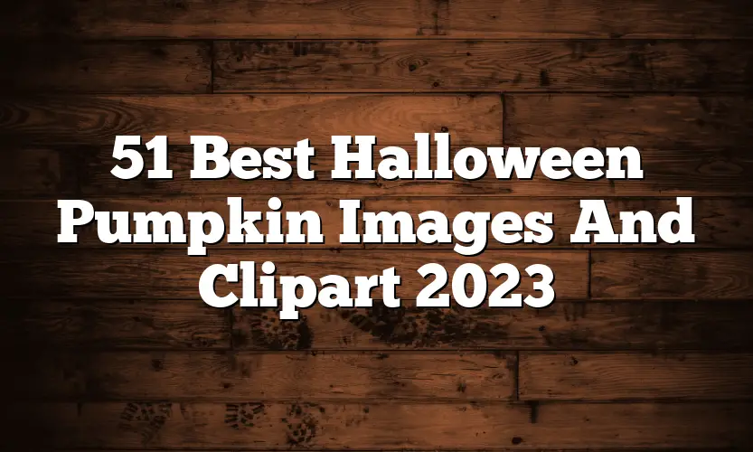 51 Best Halloween Pumpkin Images And Clipart 2023