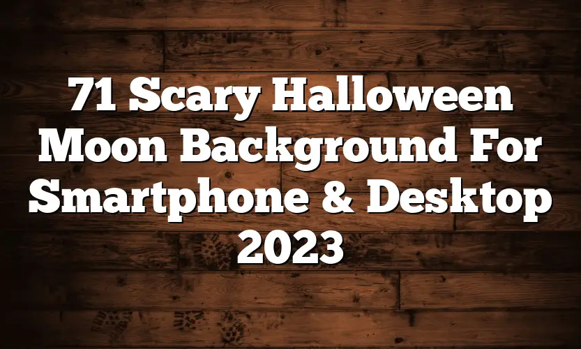 71 Scary Halloween Moon Background For Smartphone & Desktop 2023