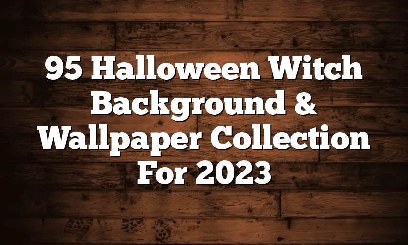 95 Halloween Witch Background & Wallpaper Collection For 2023