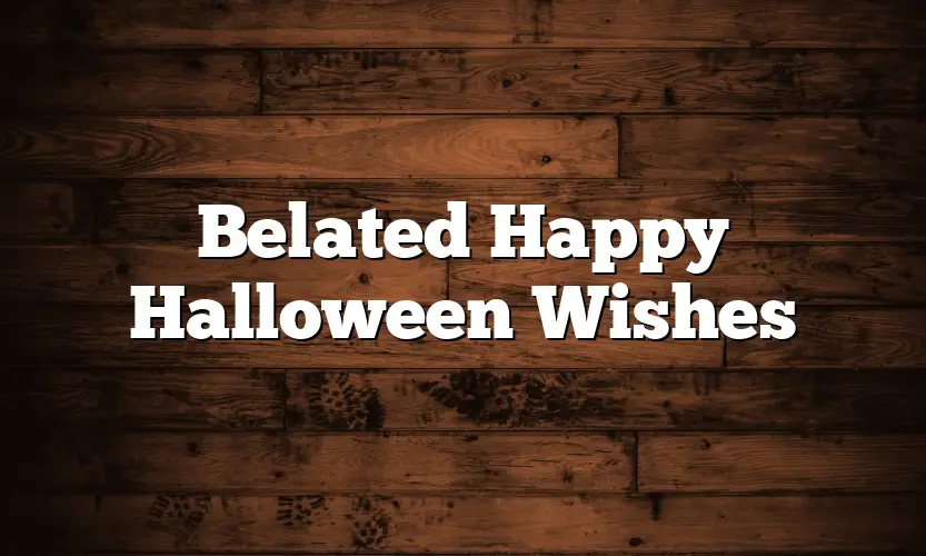 Belated Happy Halloween Wishes