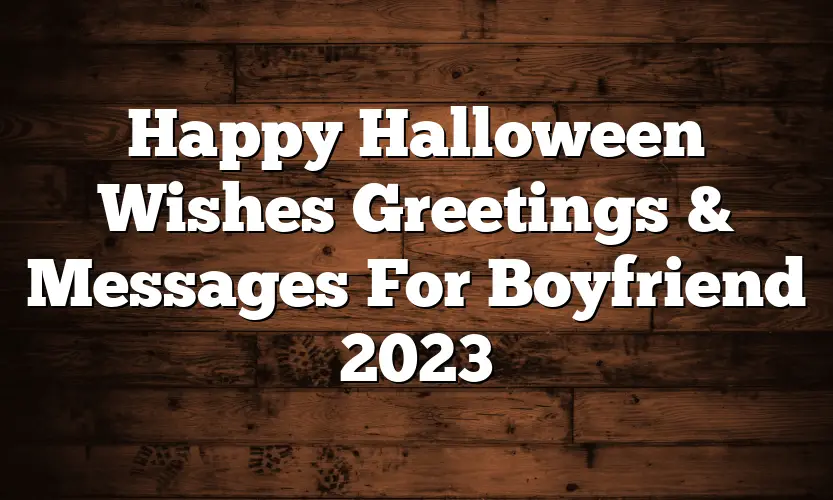 Happy Halloween Wishes Greetings & Messages For Boyfriend 2023