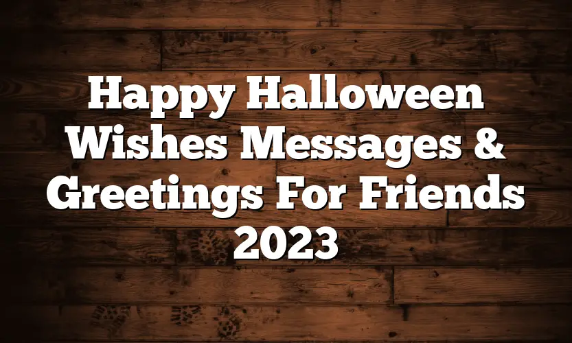 Happy Halloween Wishes Messages & Greetings For Friends 2023