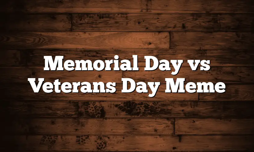 Memorial Day vs Veterans Day Meme